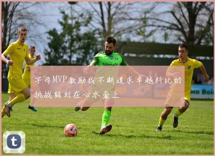 字母MVP激励我不断追求卓越科比的挑战铭刻在心水壶上